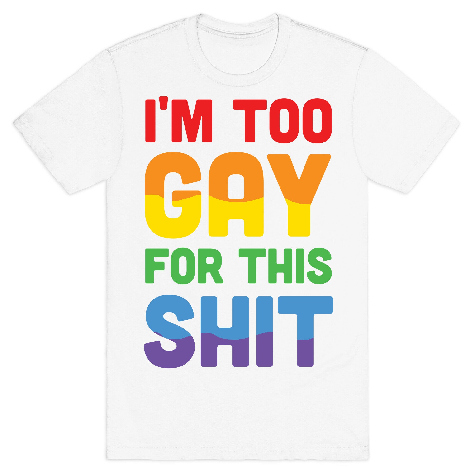 I'm Too Gay For This Shit T-Shirt