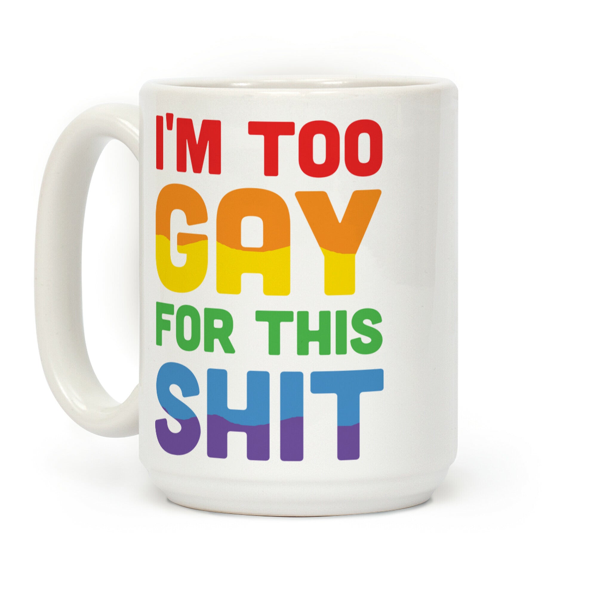 I'm Too Gay For This Shit Coffee Mug