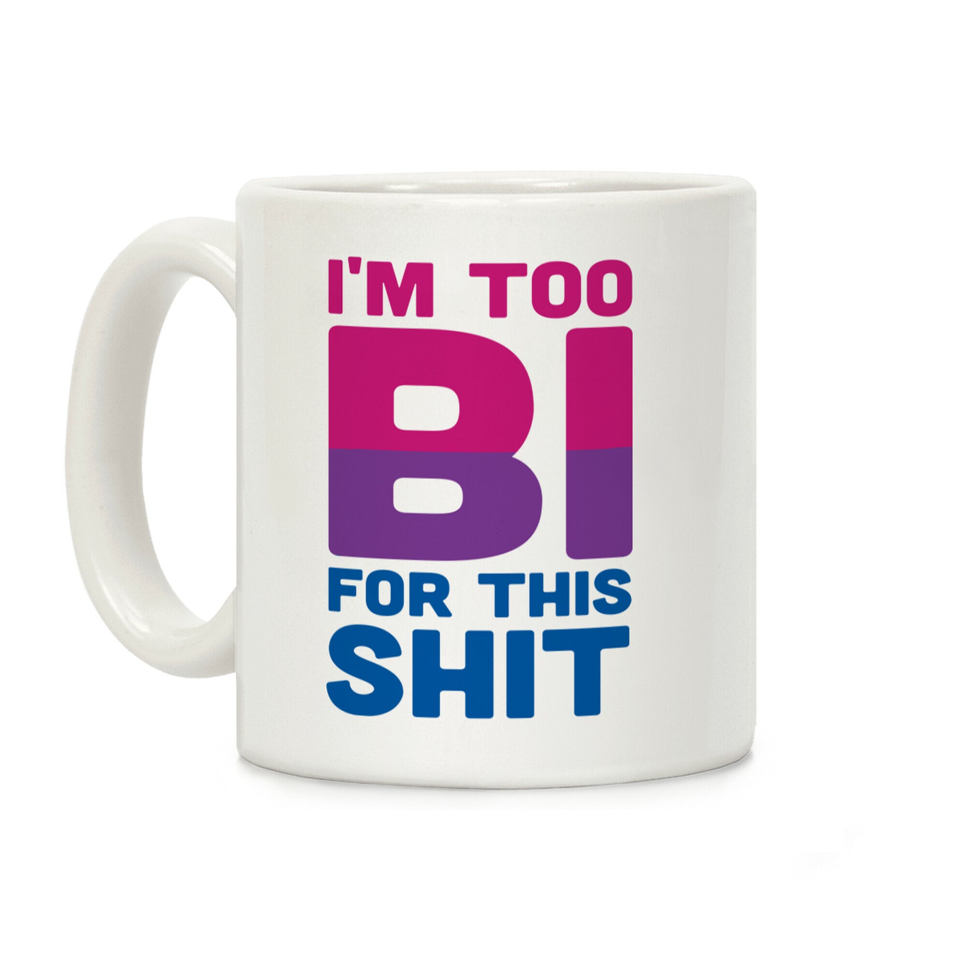 I'm Too Bi For This Shit Coffee Mug