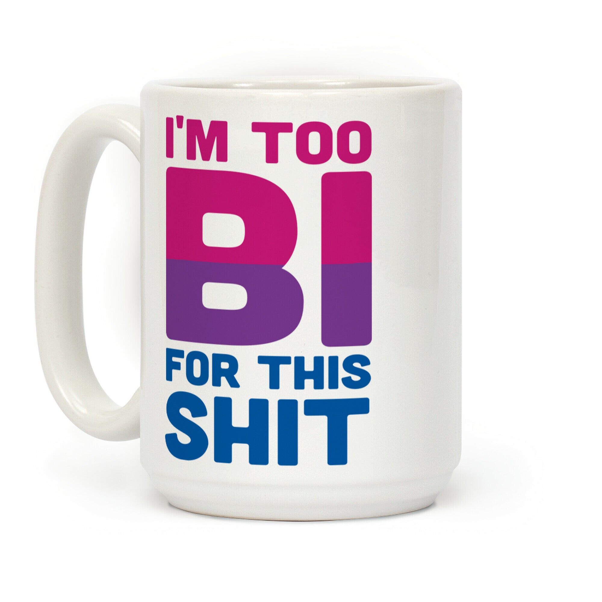 I'm Too Bi For This Shit Coffee Mug