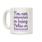 I'm Not Interested in Being Polite or Heterosexual Coffee Mug