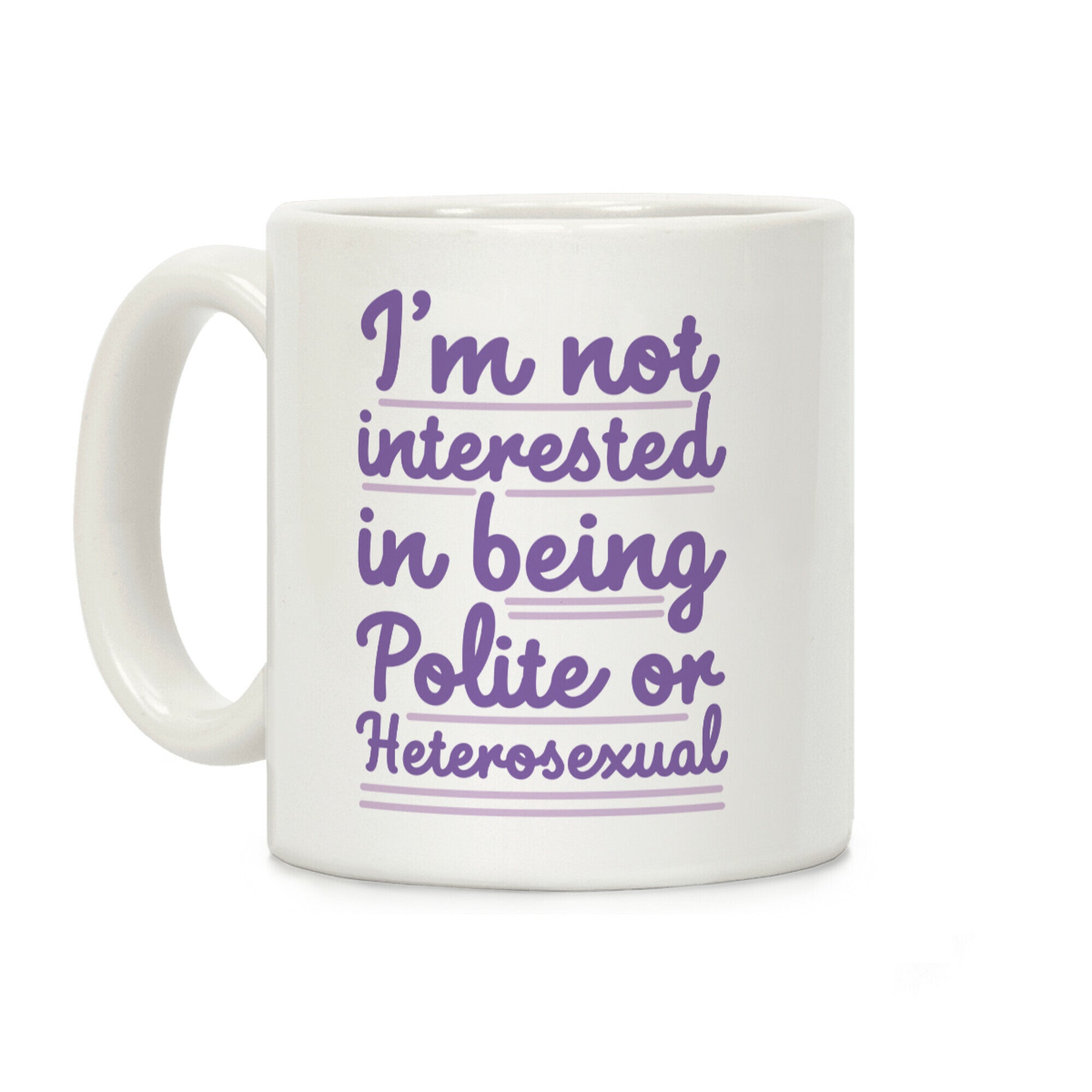 I'm Not Interested in Being Polite or Heterosexual Coffee Mug