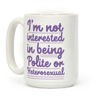 I'm Not Interested in Being Polite or Heterosexual Coffee Mug