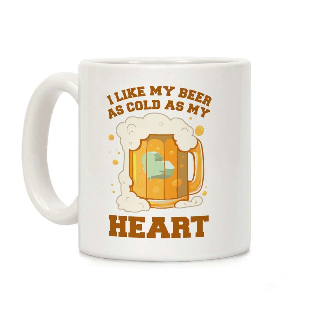 I Like my Beer As Cold As My Heart Coffee Mug