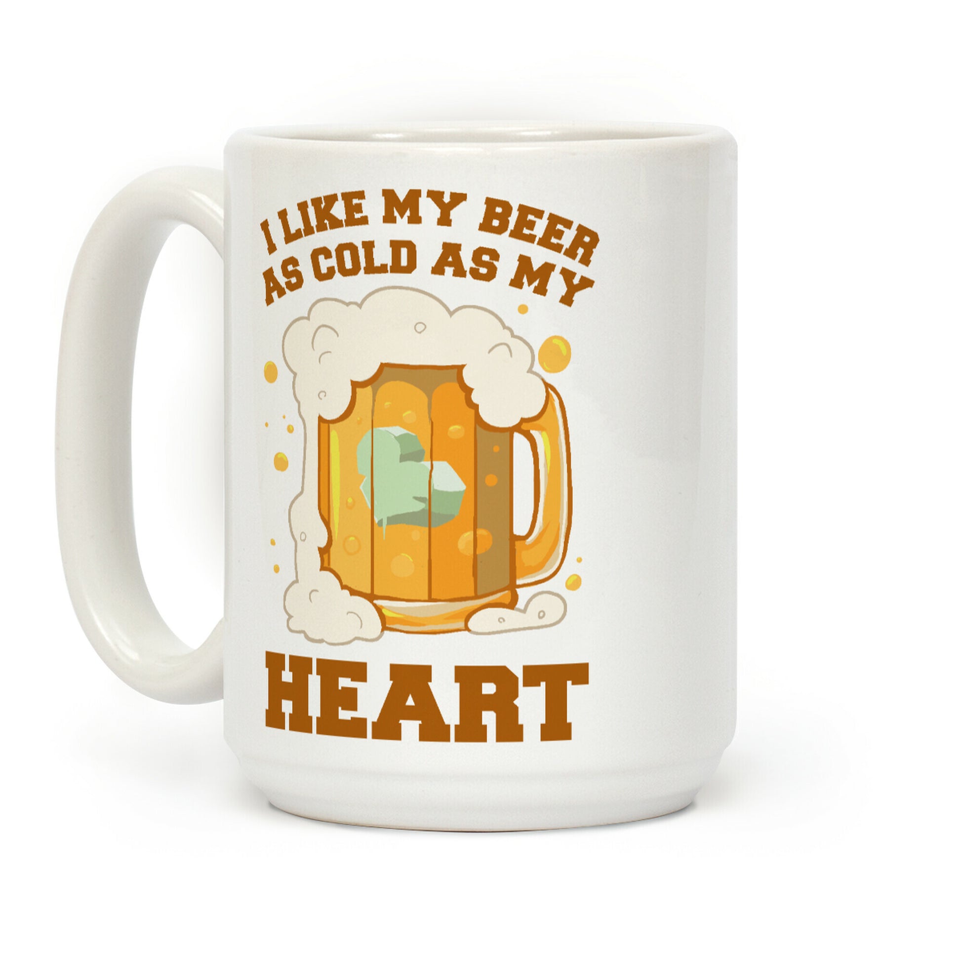 I Like my Beer As Cold As My Heart Coffee Mug