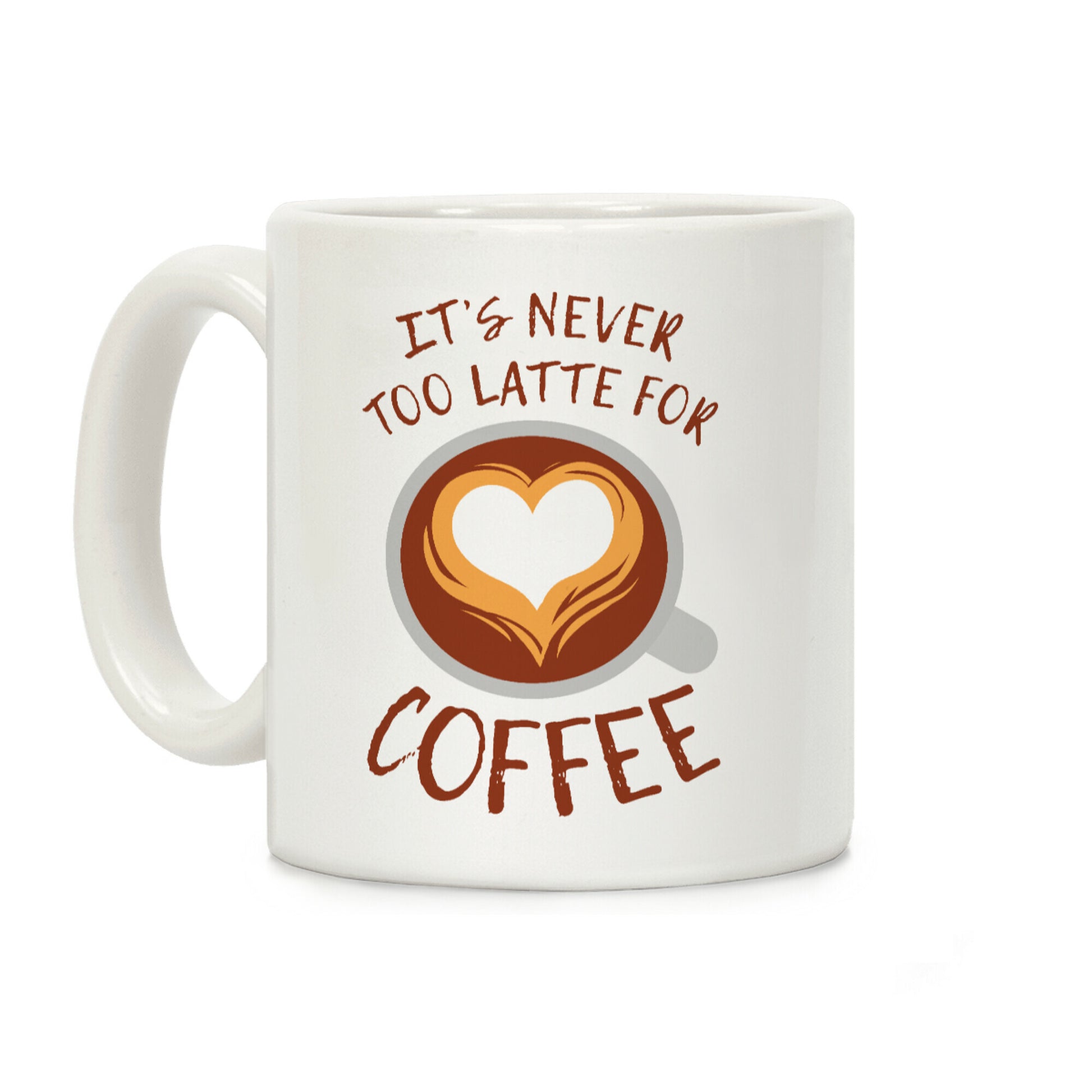 It's Never Too Latte For Coffee Coffee Mug