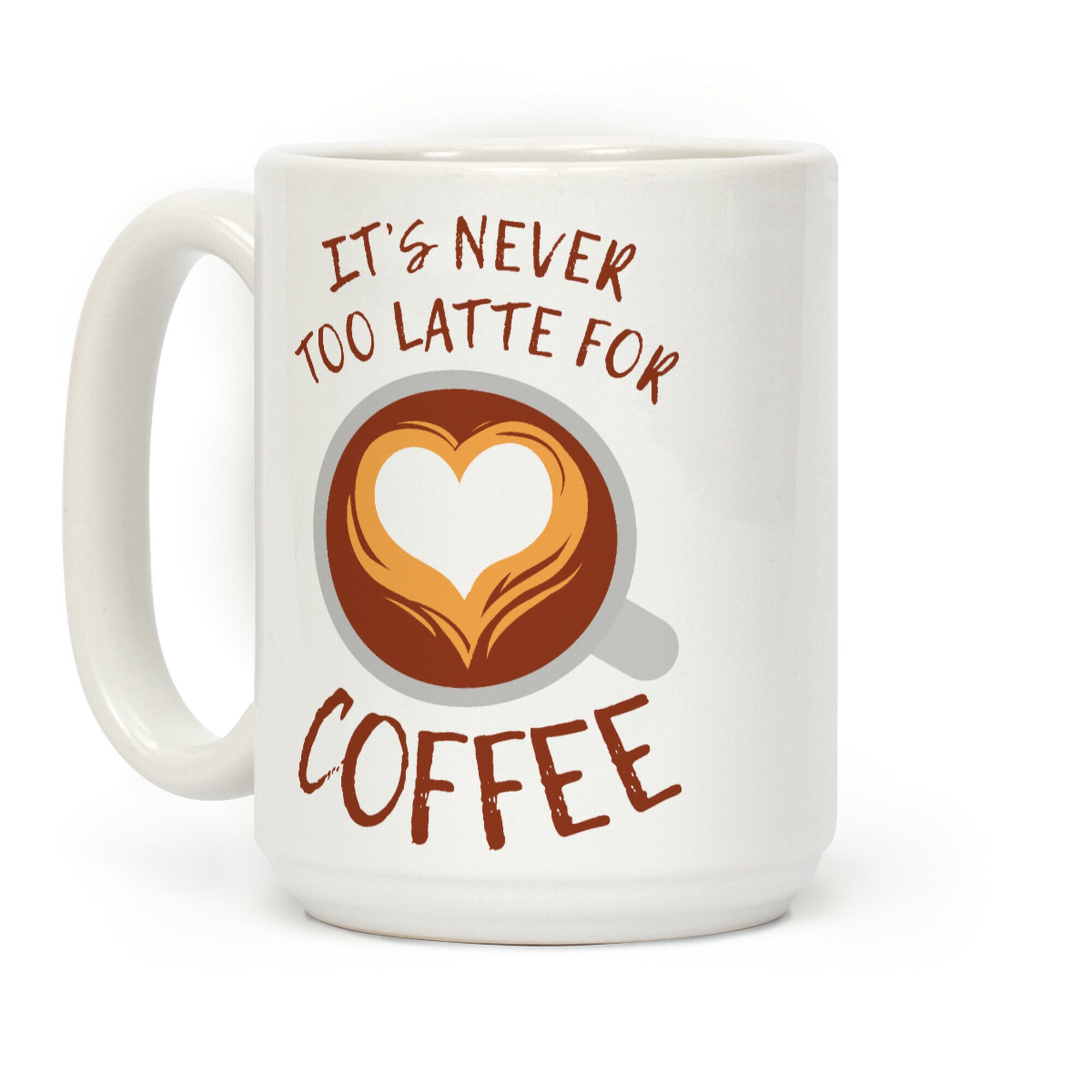 It's Never Too Latte For Coffee Coffee Mug