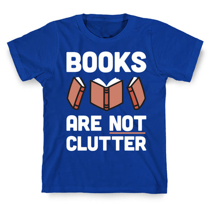 Books Are Not Clutter T-Shirt