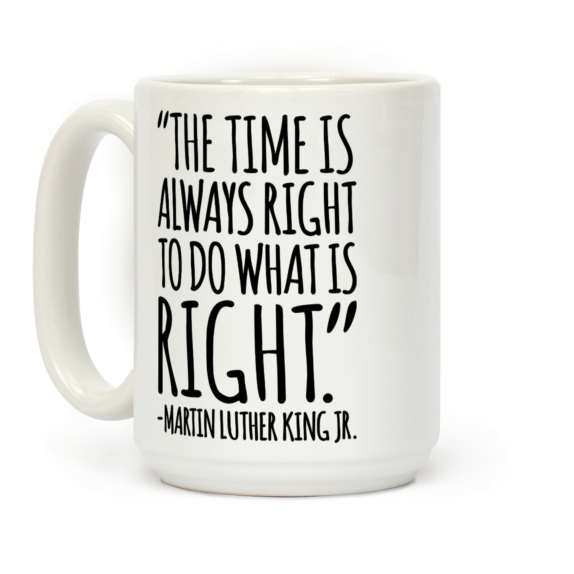 The Time Is Always Right To Do What Is Right MLK Jr. Quote White Print Coffee Mug