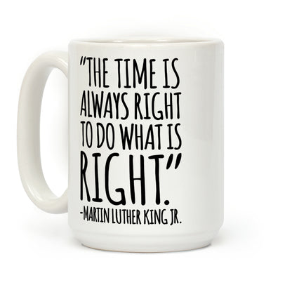 The Time Is Always Right To Do What Is Right MLK Jr. Quote White Print Coffee Mug