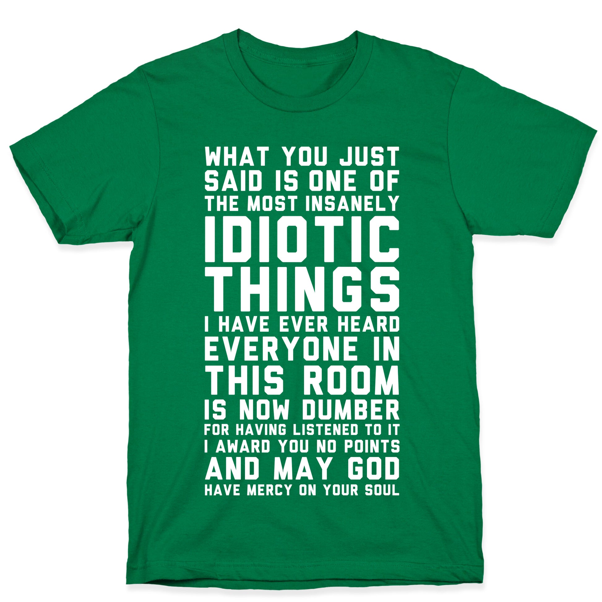 Most Insanely Idiotic Things I Have Ever Heard T-Shirt