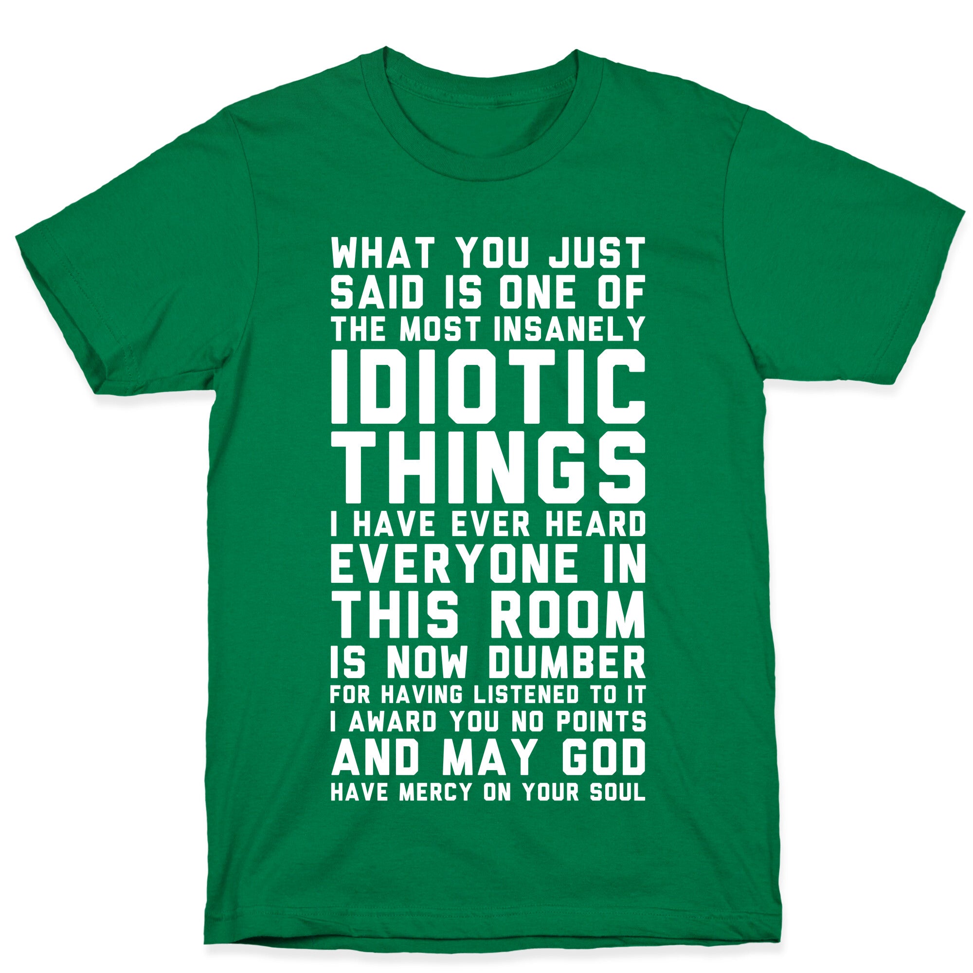 Most Insanely Idiotic Things I Have Ever Heard T-Shirt