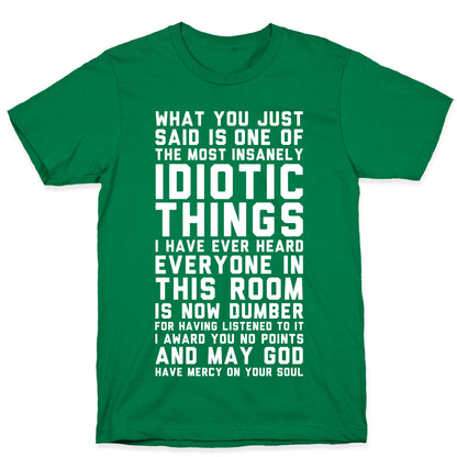 Most Insanely Idiotic Things I Have Ever Heard T-Shirt