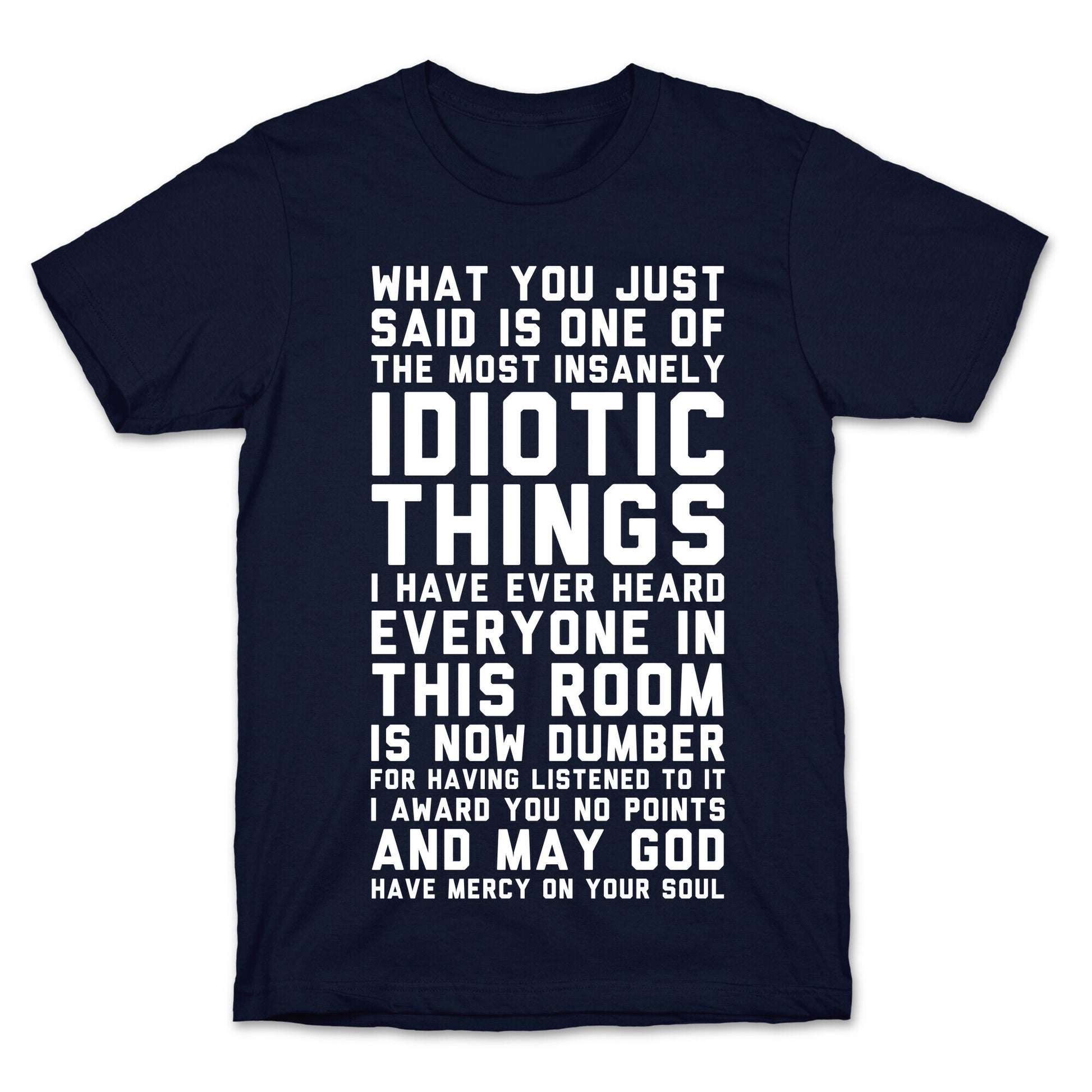 Most Insanely Idiotic Things I Have Ever Heard T-Shirt