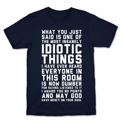 Most Insanely Idiotic Things I Have Ever Heard T-Shirt