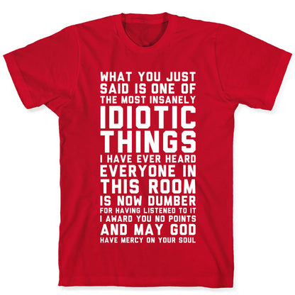 Most Insanely Idiotic Things I Have Ever Heard T-Shirt