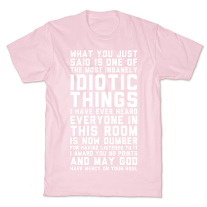 Most Insanely Idiotic Things I Have Ever Heard T-Shirt