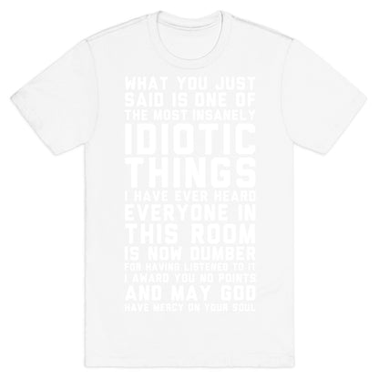 Most Insanely Idiotic Things I Have Ever Heard T-Shirt