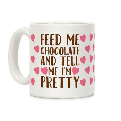 Feed Me Chocolate and Tell Me I'm Pretty Coffee Mug