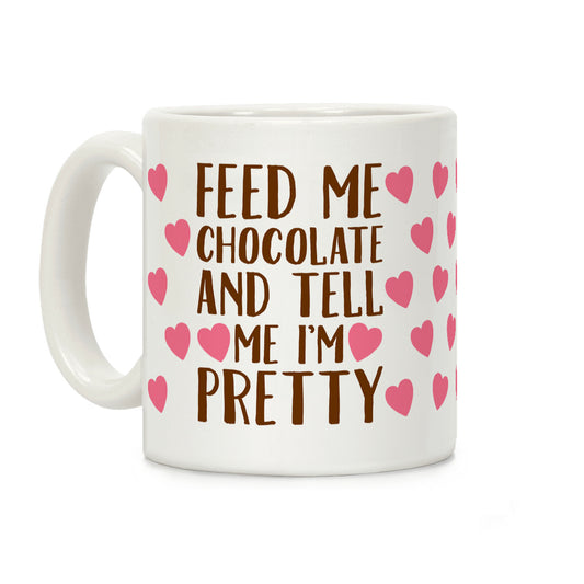 Feed Me Chocolate and Tell Me I'm Pretty Coffee Mug