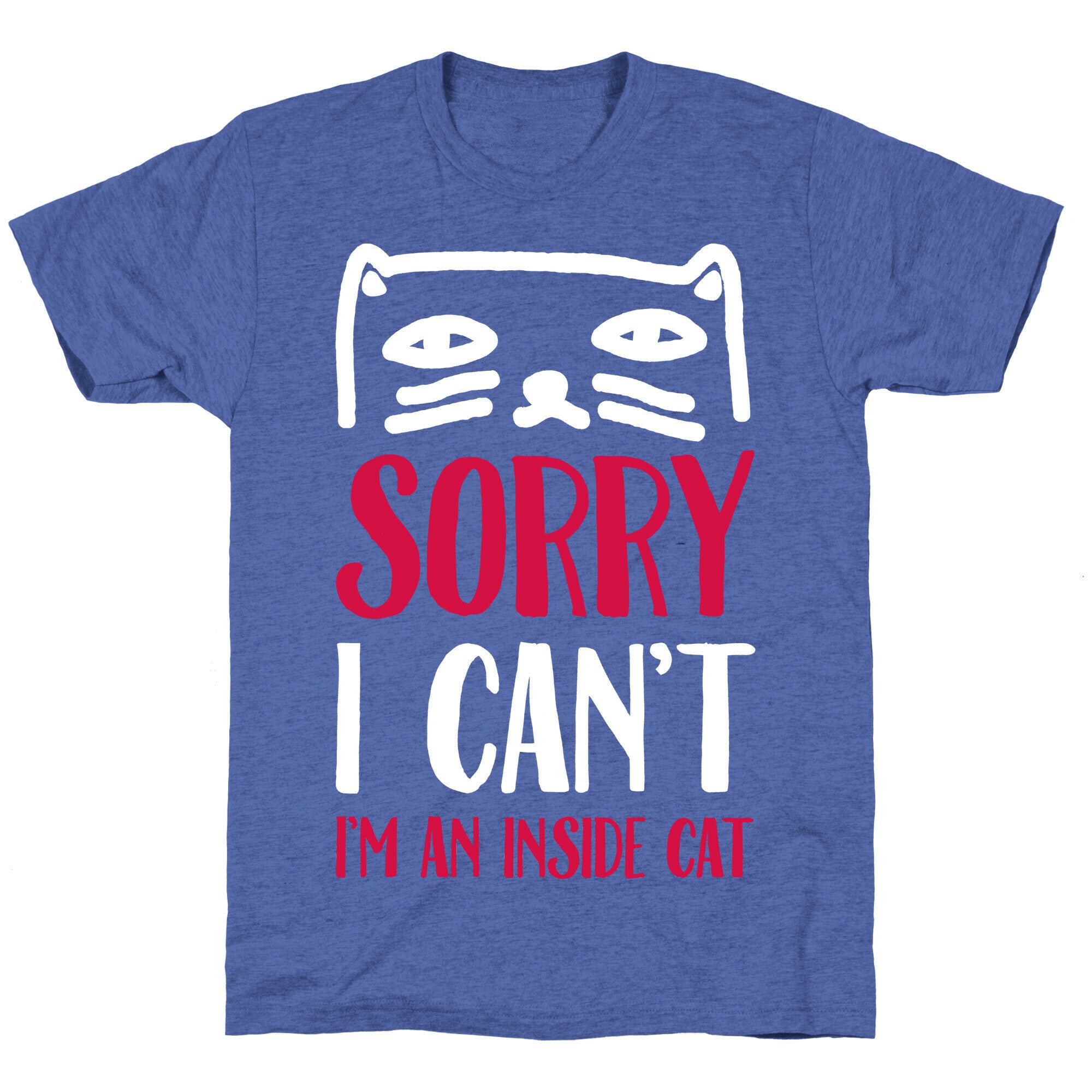 Sorry I Can't I'm An Inside Cat Unisex Triblend Tee