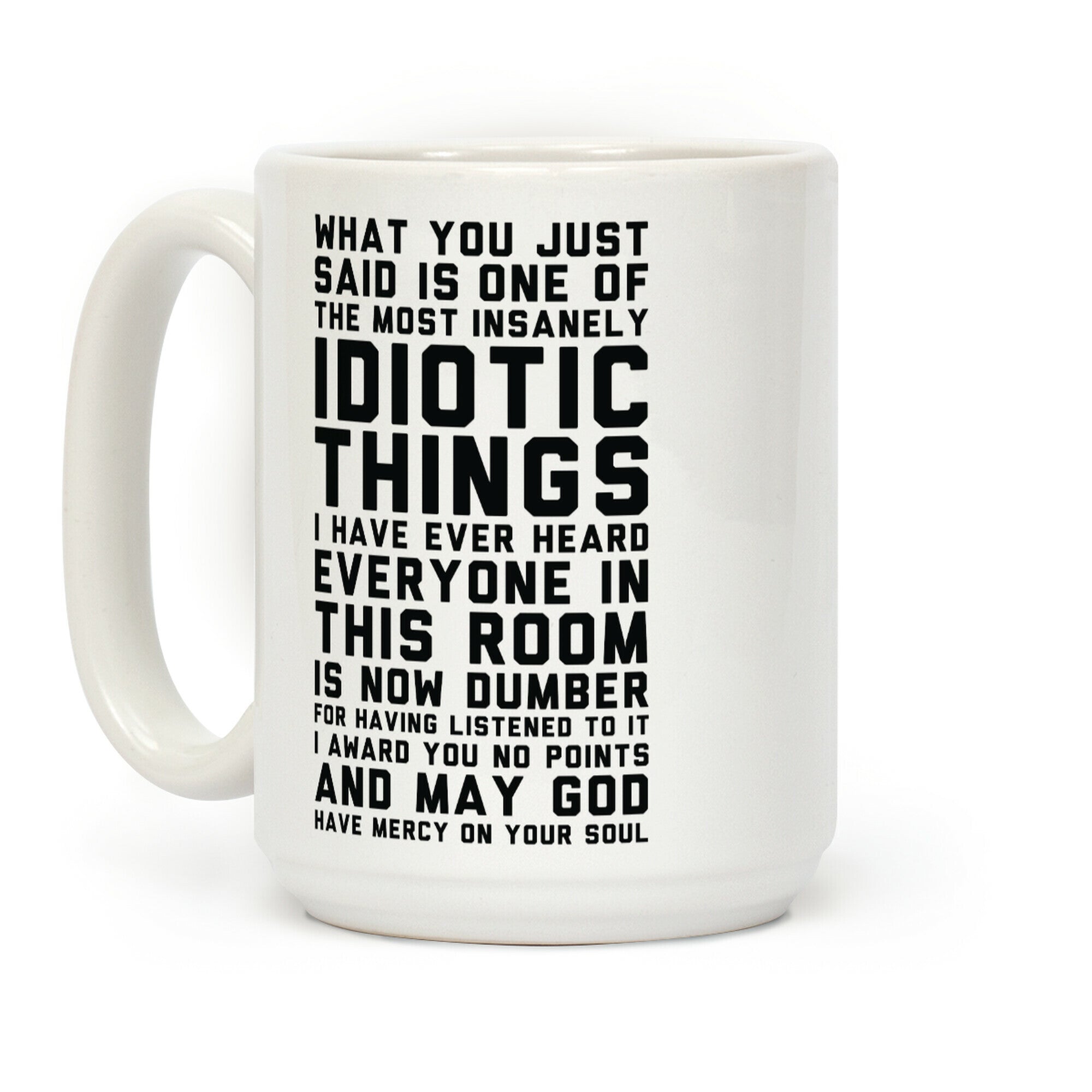 Most Insanely Idiotic Things I Have Ever Heard Coffee Mug
