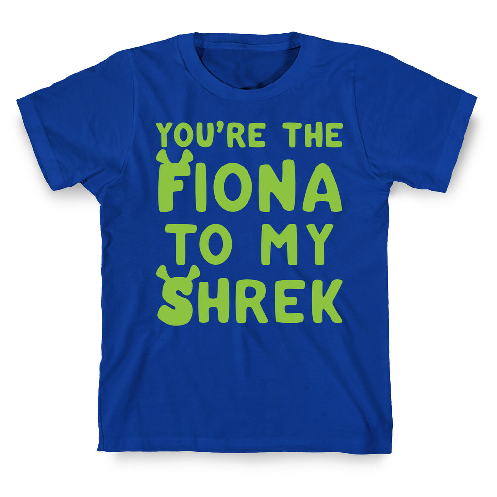 You're The Fiona To My Shrek Parody  T-Shirt