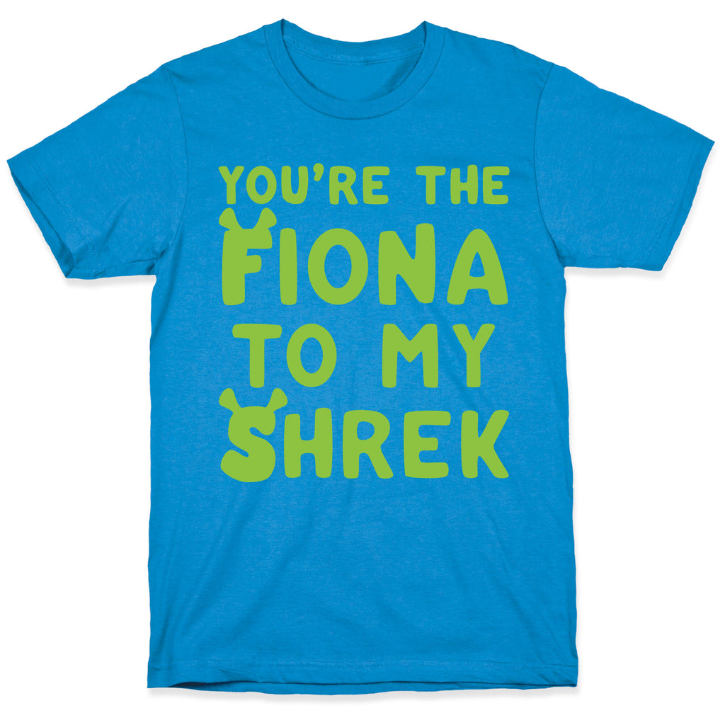 You're The Fiona To My Shrek Parody  T-Shirt