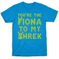You're The Fiona To My Shrek Parody  T-Shirt