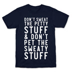 Don't Sweat The Petty Stuff and Don't Pet the Sweaty Stuff T-Shirt