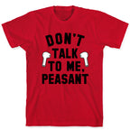 Don't Talk to Me, Peasant T-Shirt