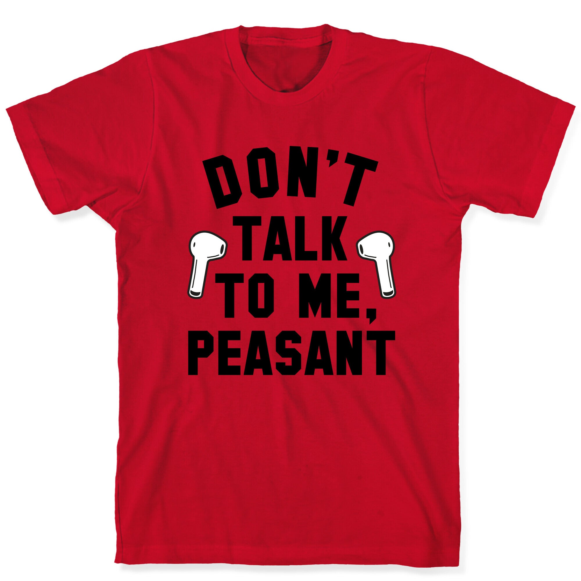 Don't Talk to Me, Peasant T-Shirt