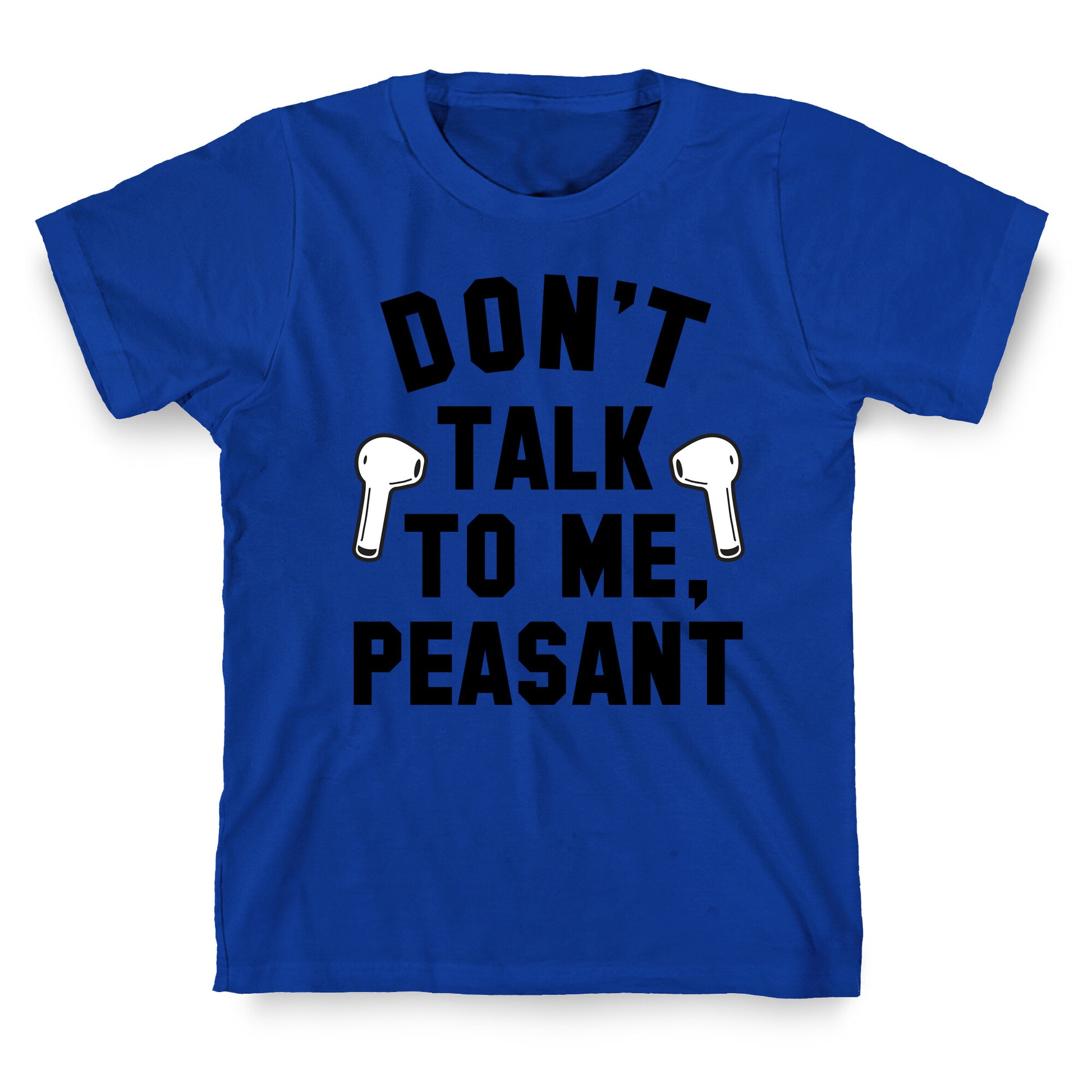 Don't Talk to Me, Peasant T-Shirt