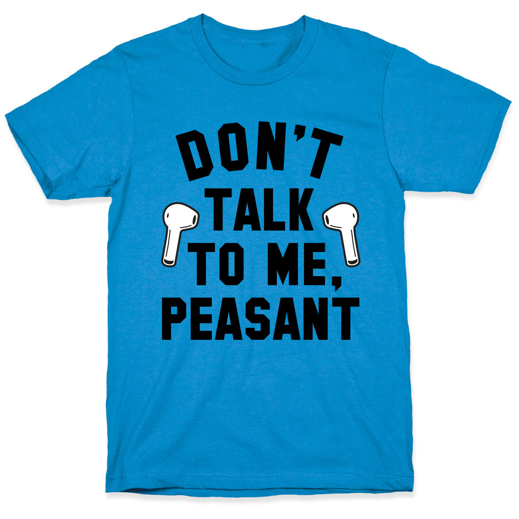 Don't Talk to Me, Peasant T-Shirt