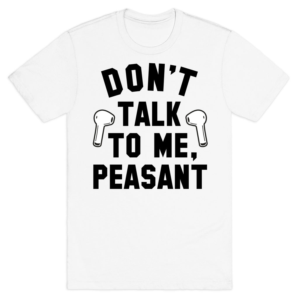 Don't Talk to Me, Peasant T-Shirt