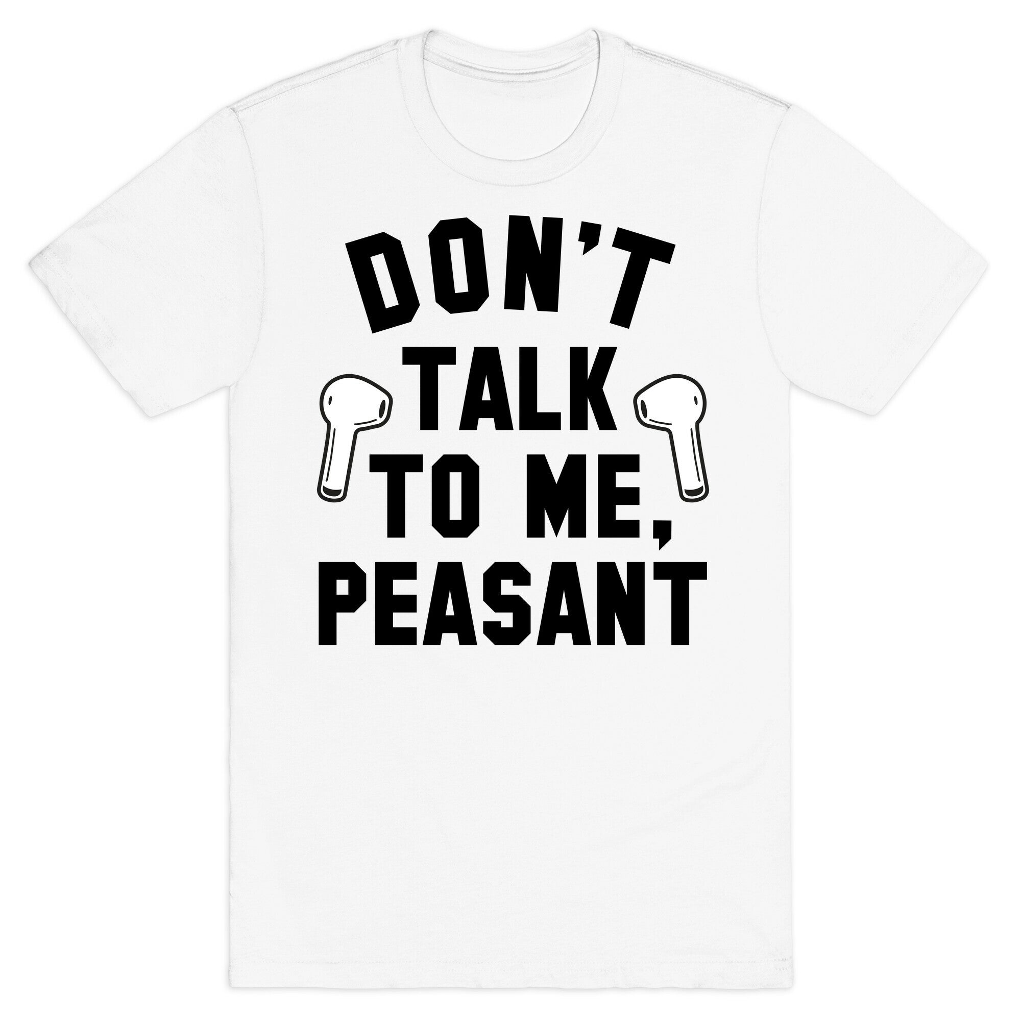 Don't Talk to Me, Peasant T-Shirt