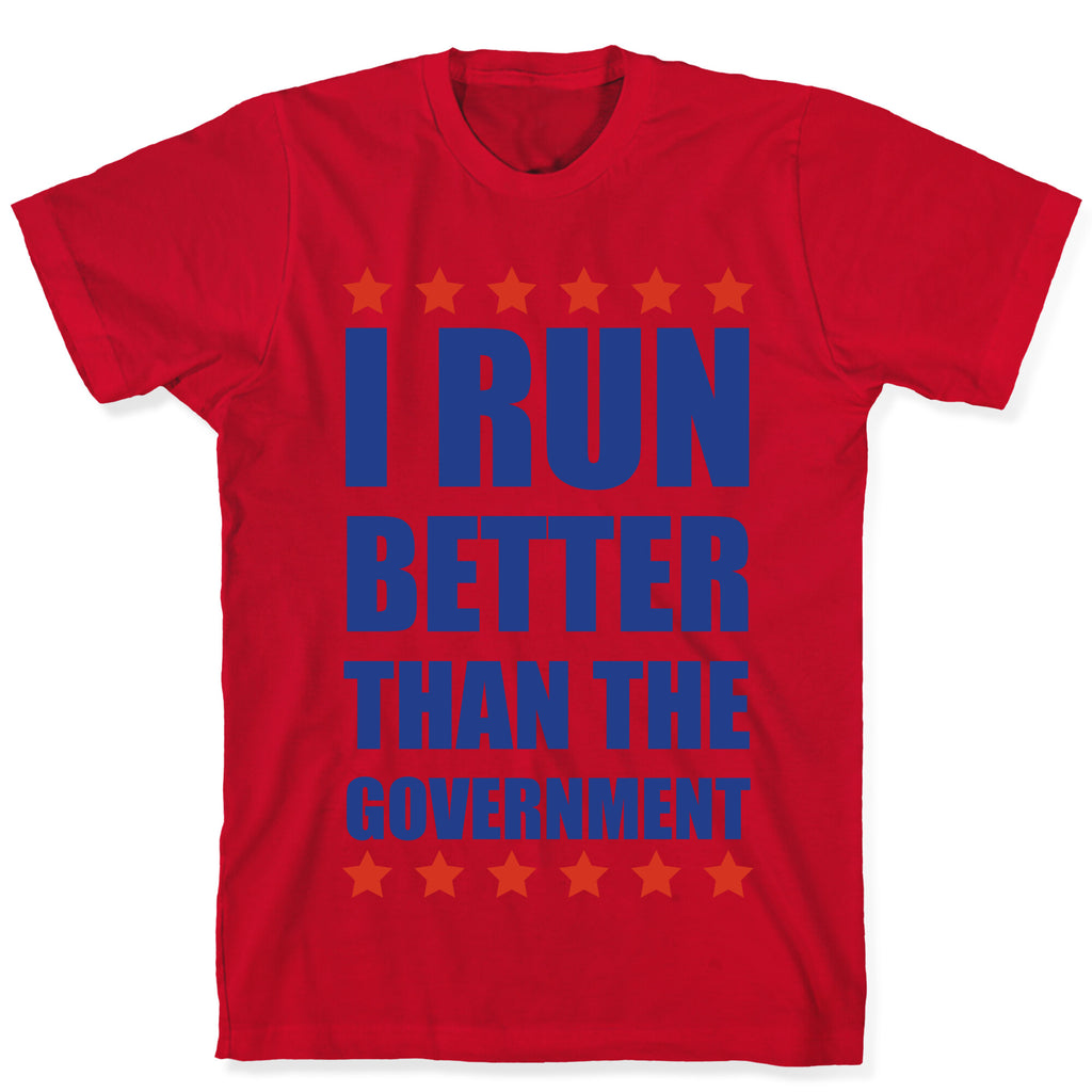 I Run Better Than The Government T-Shirt