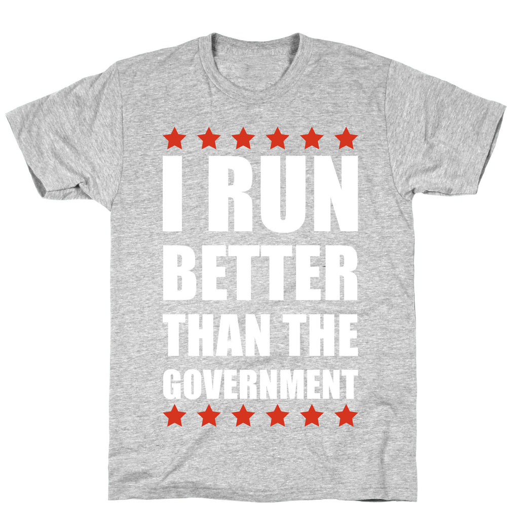 I Run Better Than The Government T-Shirt