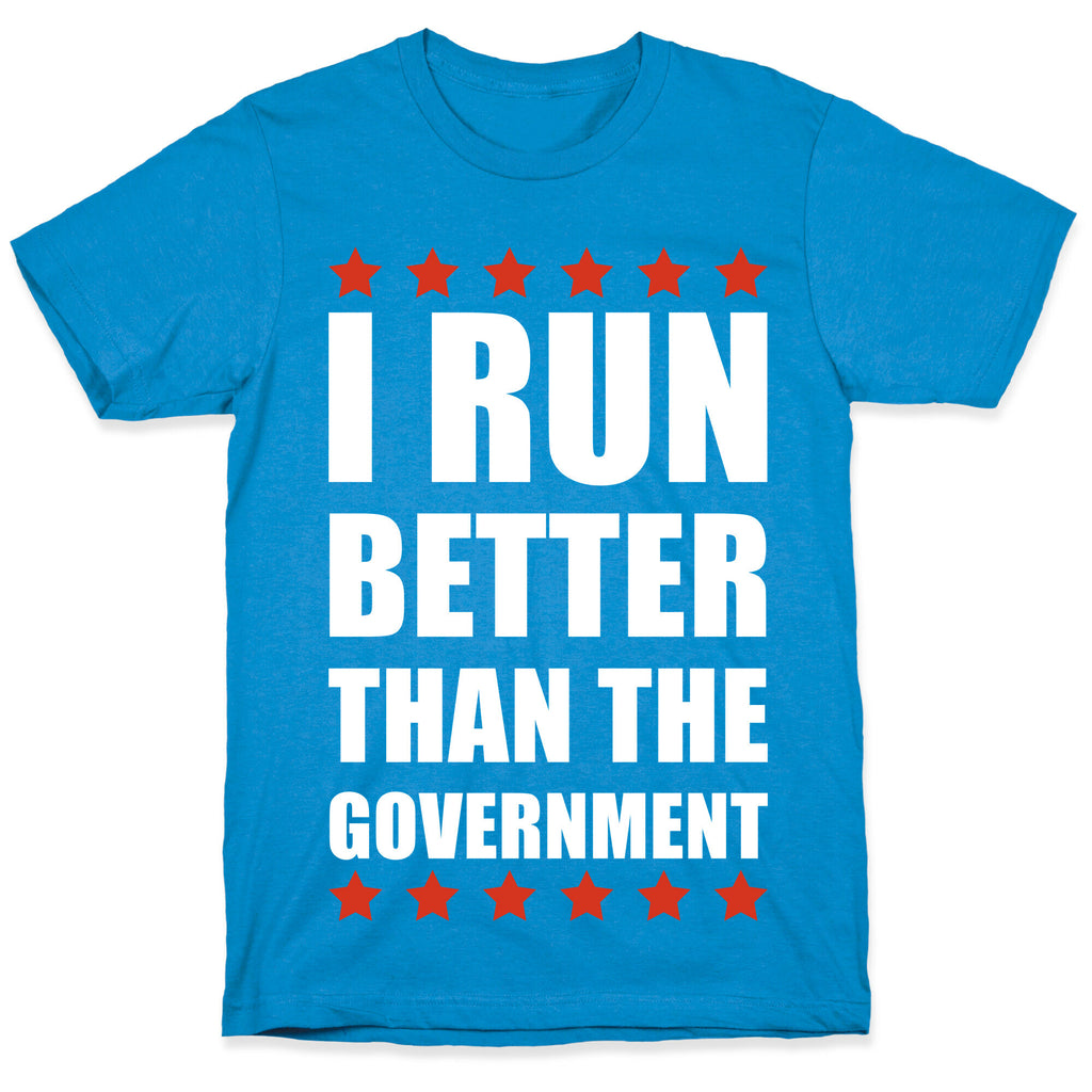 I Run Better Than The Government T-Shirt
