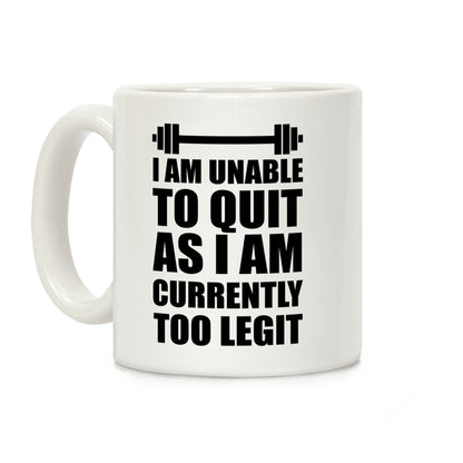 I Am Unable To Quit As I Am Currently Too Legit Coffee Mug