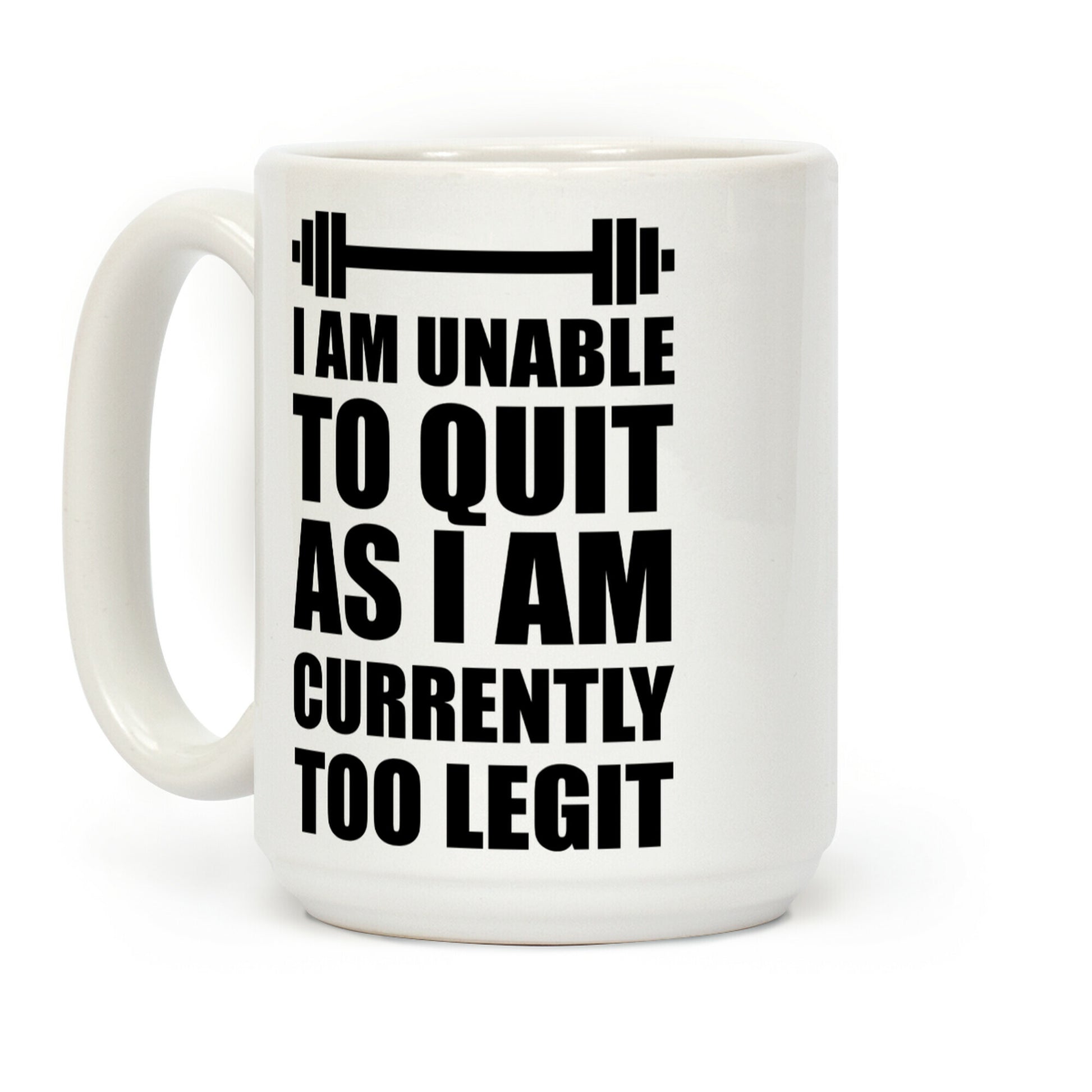 I Am Unable To Quit As I Am Currently Too Legit Coffee Mug