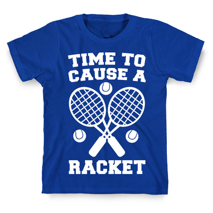 Time to Cause a Racket T-Shirt