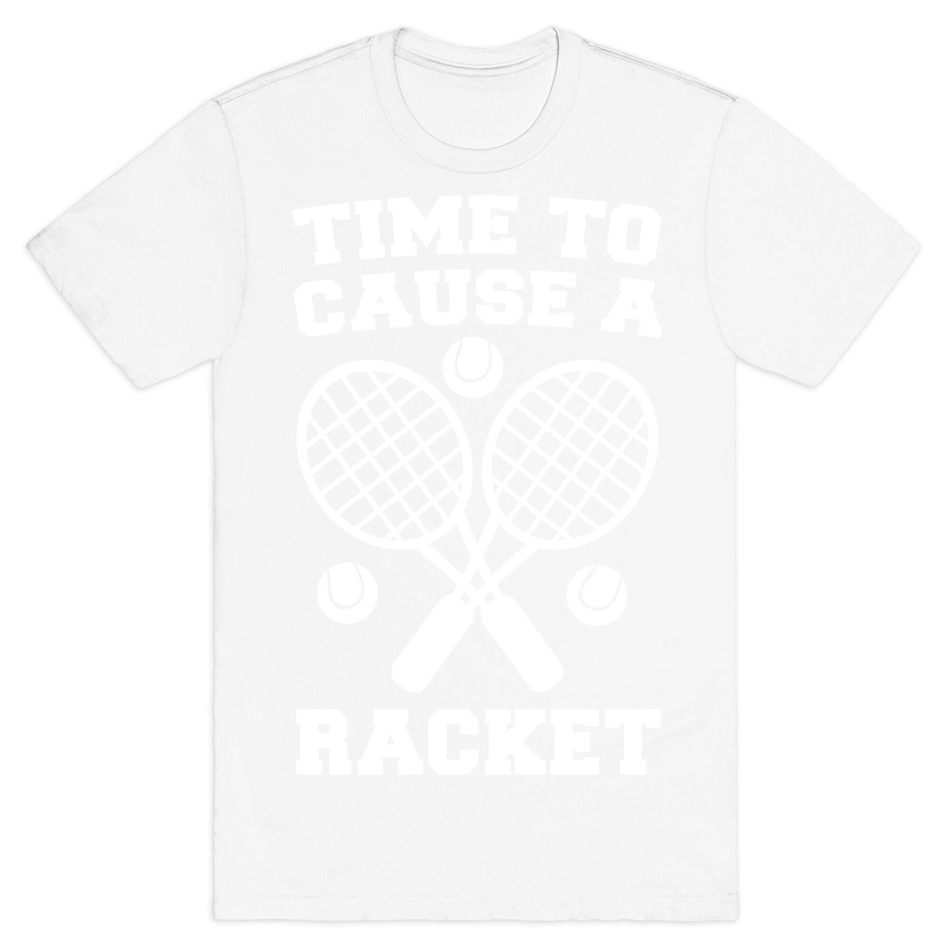 Time to Cause a Racket T-Shirt