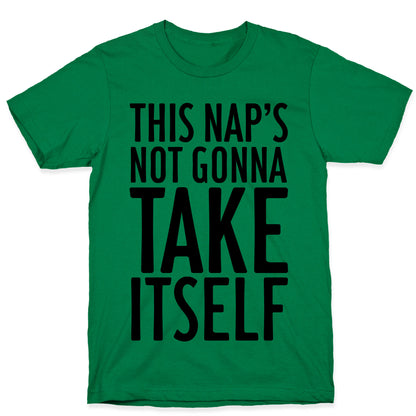 This Nap's Not Gonna Take Itself T-Shirt