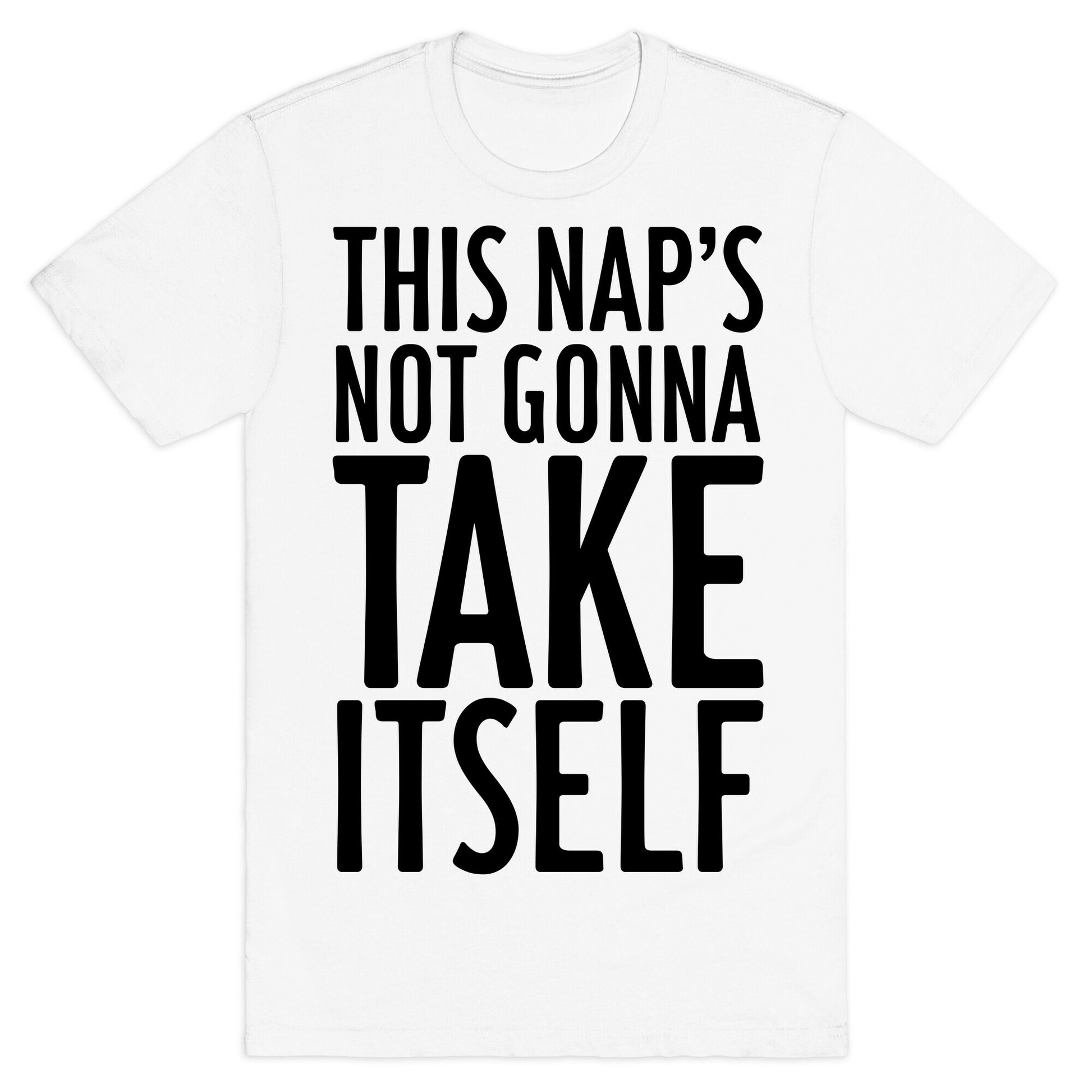This Nap's Not Gonna Take Itself T-Shirt