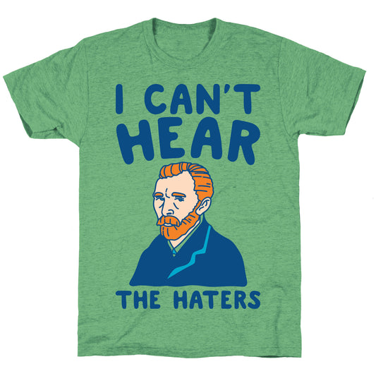 I Can't Hear The Haters Vincent Van Gogh Parody Unisex Triblend Tee