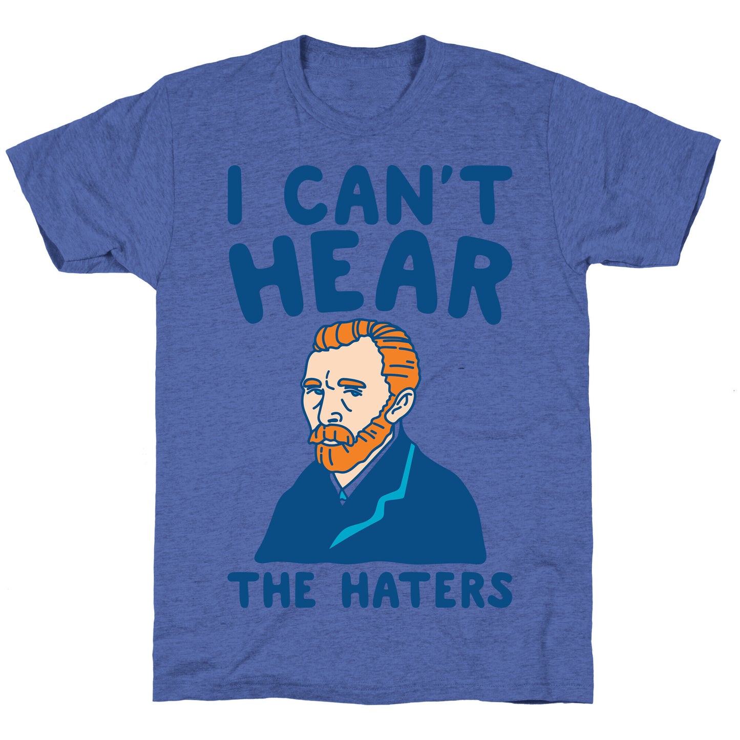 I Can't Hear The Haters Vincent Van Gogh Parody Unisex Triblend Tee
