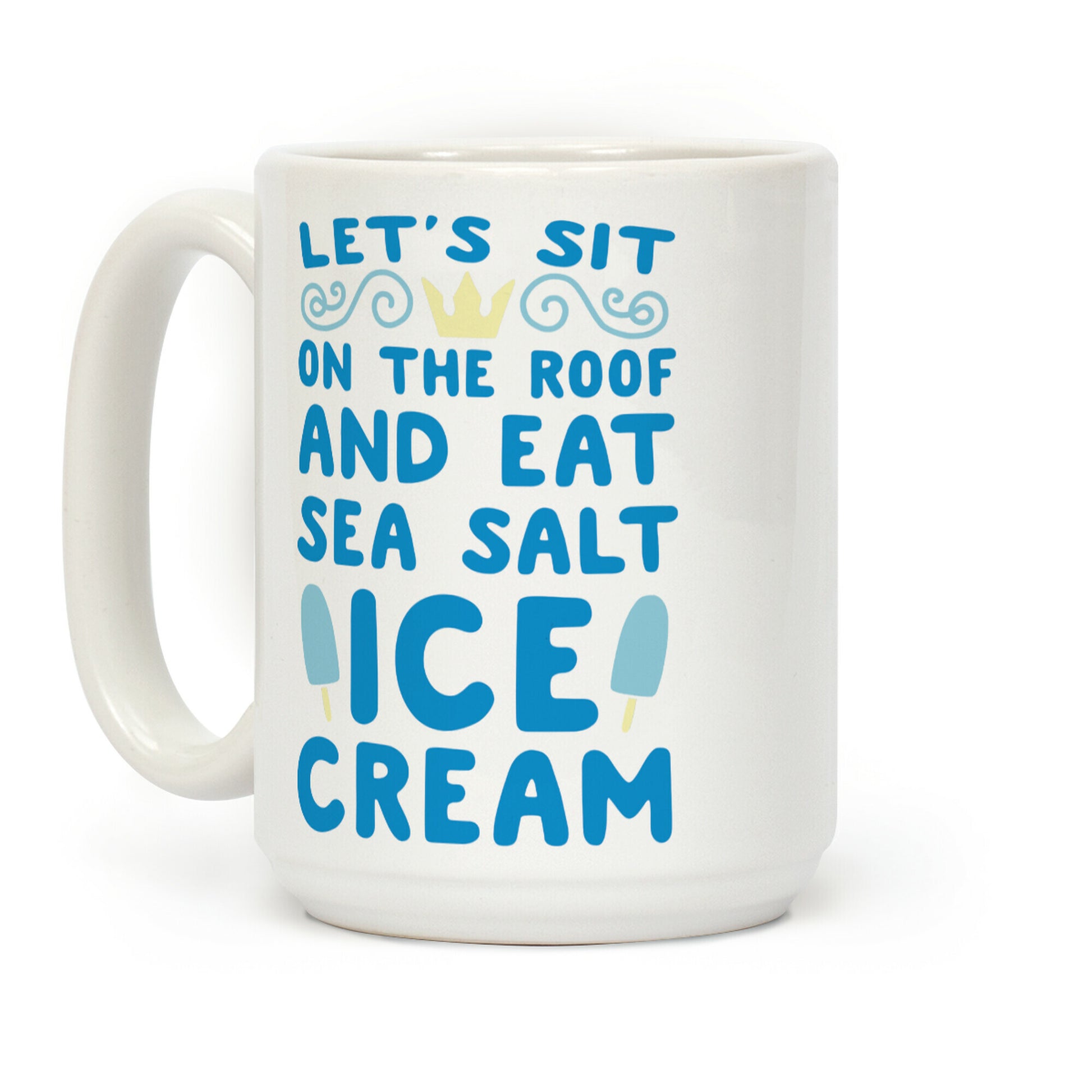Let's Sit on the Roof and Eat Sea Salt Ice Cream Coffee Mug