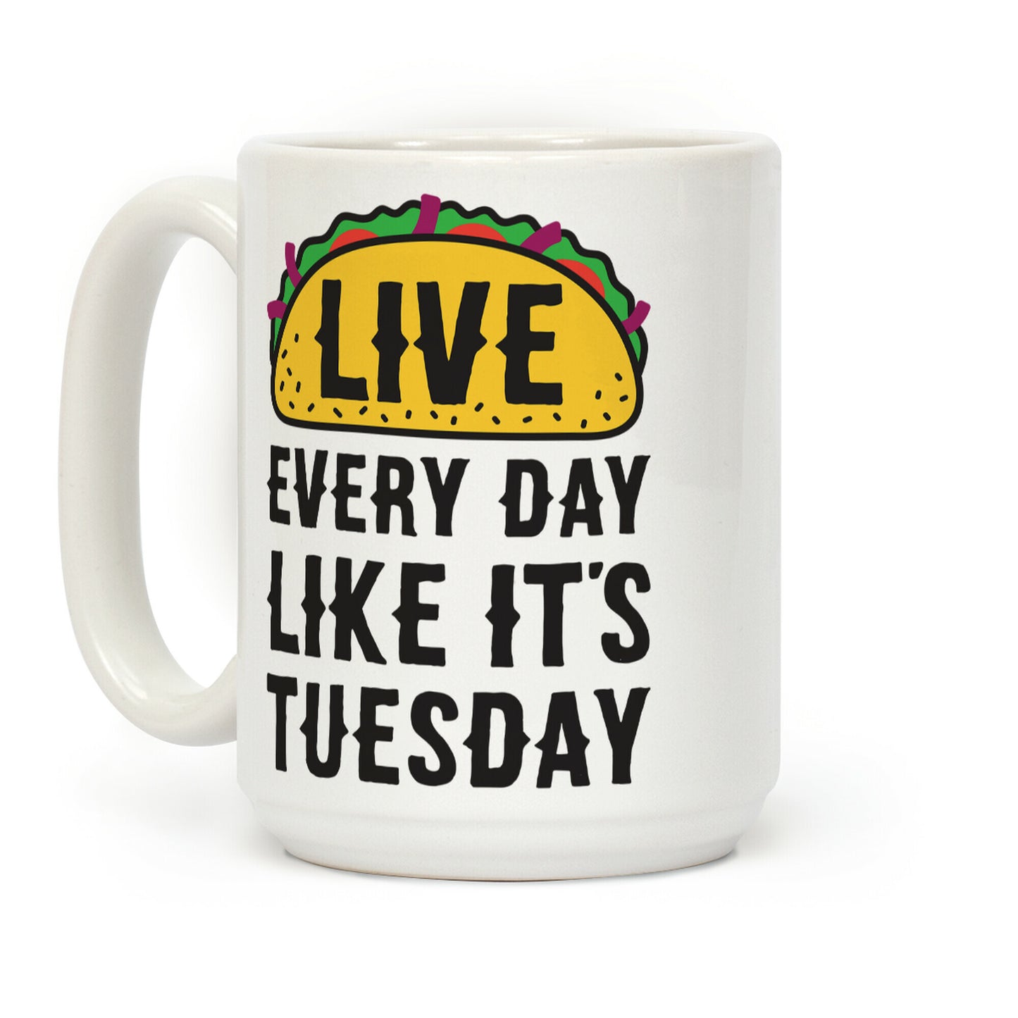Live Every Day Like It's Tuesday Coffee Mug