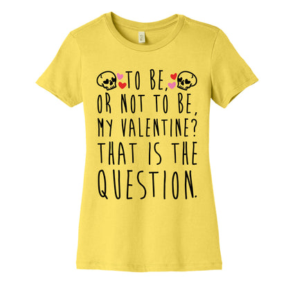 To Be Or Not To Be My Valentine? Parody Women's Cotton Tee